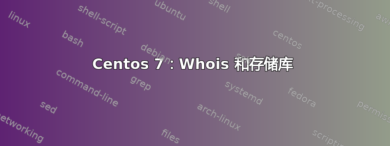 Centos 7：Whois 和存储库