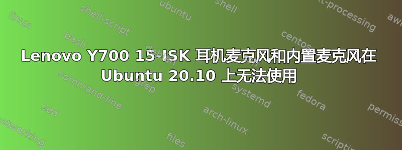 Lenovo Y700 15-ISK 耳机麦克风和内置麦克风在 Ubuntu 20.10 上无法使用