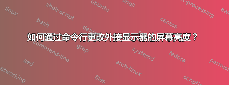 如何通过命令行更改外接显示器的屏幕亮度？