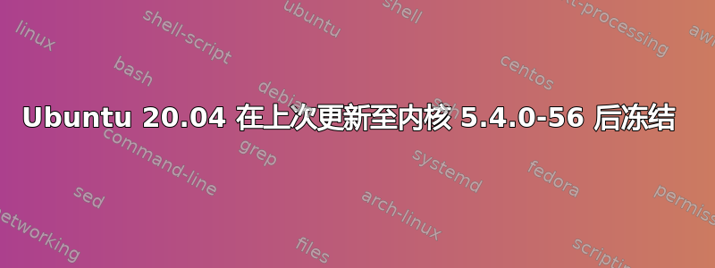 Ubuntu 20.04 在上次更新至内核 5.4.0-56 后冻结 