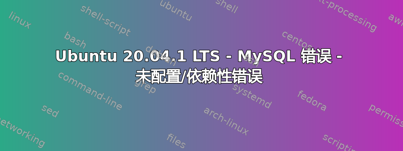 Ubuntu 20.04.1 LTS - MySQL 错误 - 未配置/依赖性错误