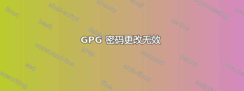 GPG 密码更改无效