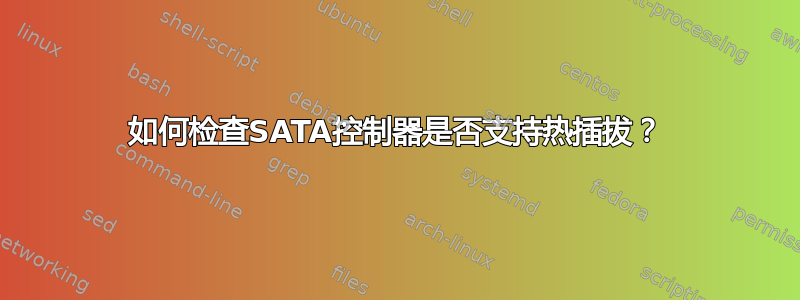 如何检查SATA控制器是否支持热插拔？