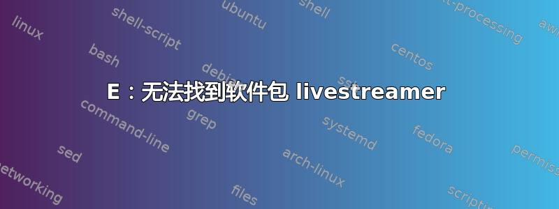 E：无法找到软件包 livestreamer