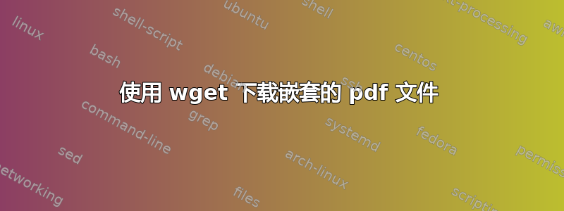 使用 wget 下载嵌套的 pdf 文件