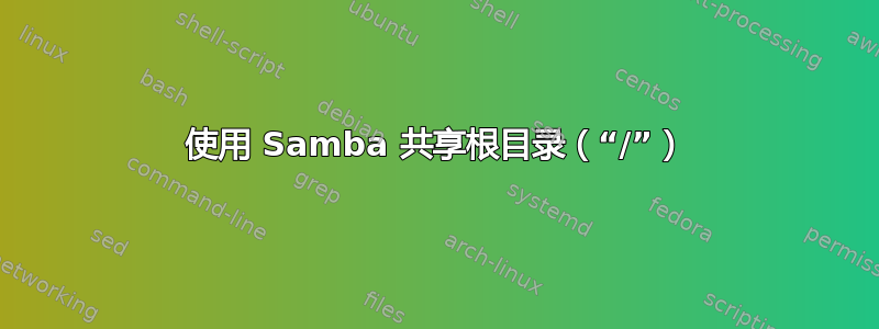 使用 Samba 共享根目录（“/”）