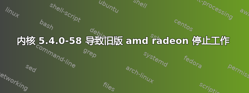 内核 5.4.0-58 导致旧版 amd radeon 停止工作