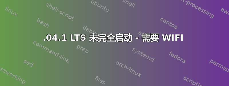 20.04.1 LTS 未完全启动 - 需要 WIFI