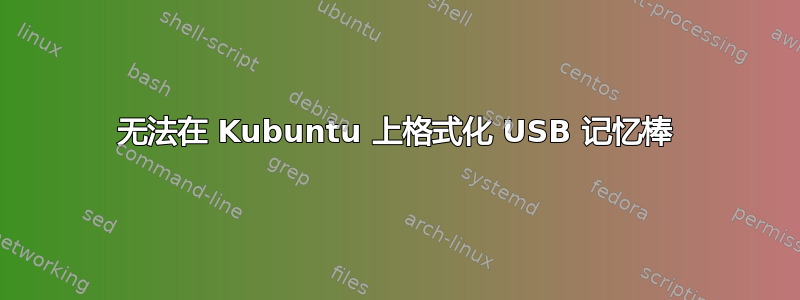 无法在 Kubuntu 上格式化 USB 记忆棒