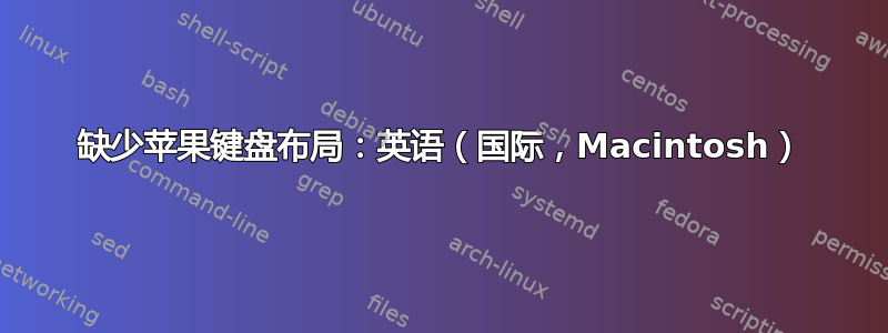 缺少苹果键盘布局：英语（国际，Macintosh）