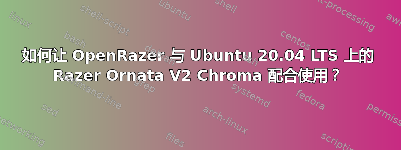 如何让 OpenRazer 与 Ubuntu 20.04 LTS 上的 Razer Ornata V2 Chroma 配合使用？