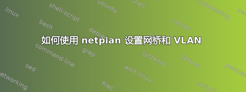 如何使用 netplan 设置网桥和 VLAN