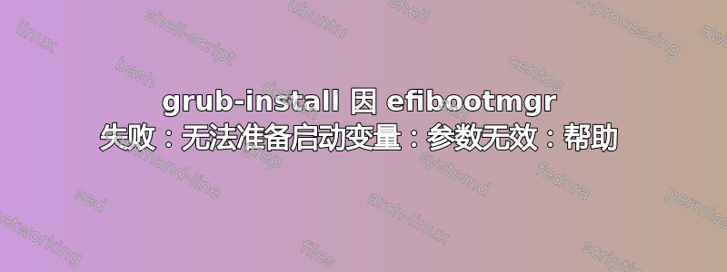 grub-install 因 efibootmgr 失败：无法准备启动变量：参数无效：帮助