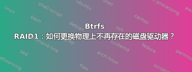 Btrfs RAID1：如何更换物理上不再存在的磁盘驱动器？