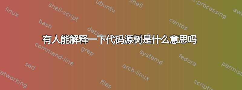 有人能解释一下代码源树是什么意思吗