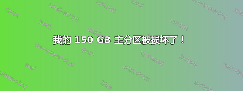 我的 150 GB 主分区被损坏了！