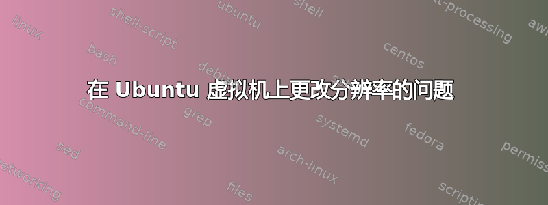 在 Ubuntu 虚拟机上更改分辨率的问题