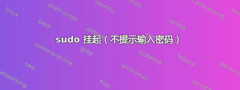 sudo 挂起（不提示输入密码）