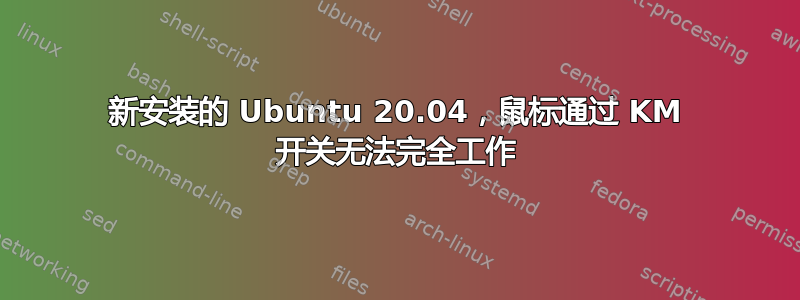 新安装的 Ubuntu 20.04，鼠标通过 KM 开关无法完全工作