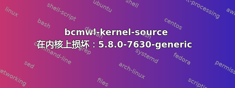 bcmwl-kernel-source 在内核上损坏：5.8.0-7630-generic 