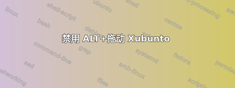 禁用 ALT+拖动 Xubunto