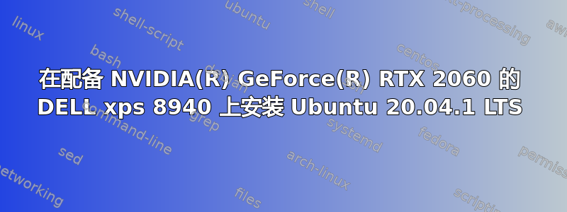 在配备 NVIDIA(R) GeForce(R) RTX 2060 的 DELL xps 8940 上安装 Ubuntu 20.04.1 LTS