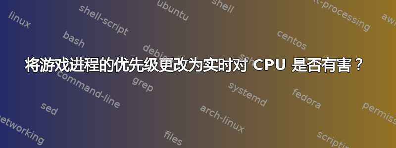 将游戏进程的优先级更改为实时对 CPU 是否有害？