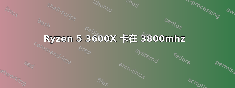 Ryzen 5 3600X 卡在 3800mhz 