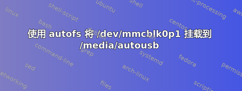 使用 autofs 将 /dev/mmcblk0p1 挂载到 /media/autousb