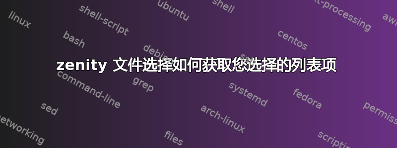 zenity 文件选择如何获取您选择的列表项