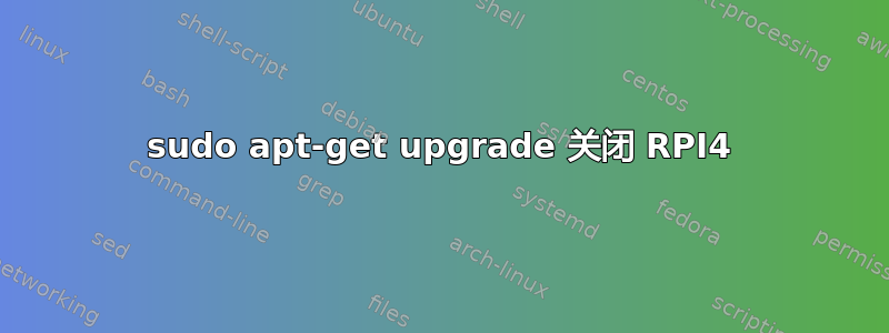 sudo apt-get upgrade 关闭 RPI4