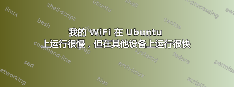 我的 WiFi 在 Ubuntu 上运行很慢，但在其他设备上运行很快