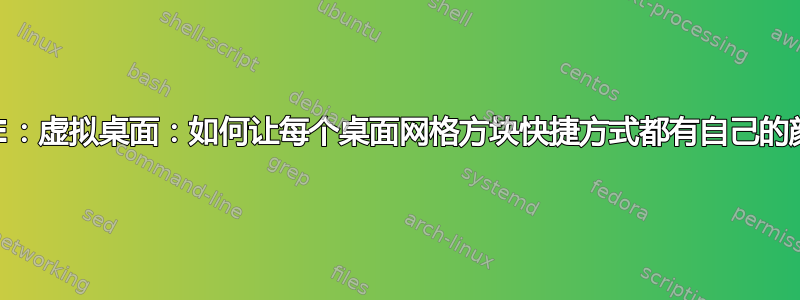 KDE：虚拟桌面：如何让每个桌面网格方块快捷方式都有自己的颜色