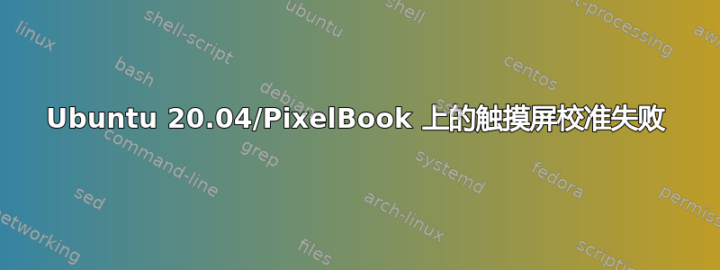 Ubuntu 20.04/PixelBook 上的触摸屏校准失败