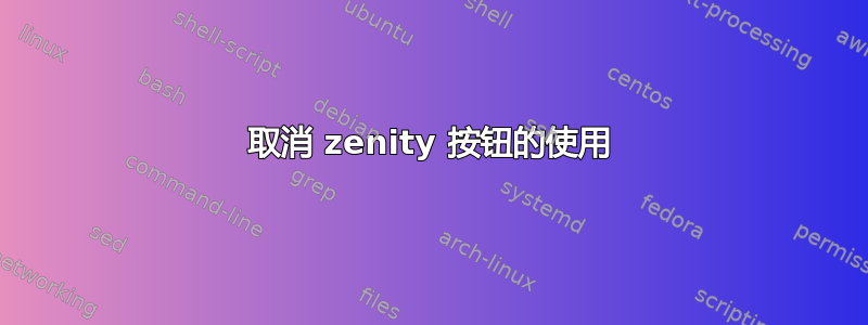 取消 zenity 按钮的使用