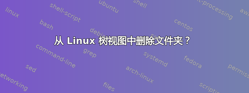 从 Linux 树视图中删除文件夹？