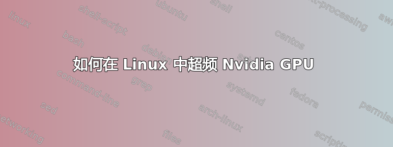 如何在 Linux 中超频 Nvidia GPU