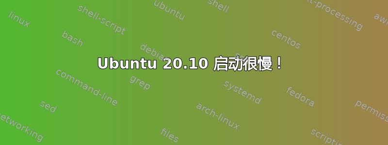 Ubuntu 20.10 启动很慢！