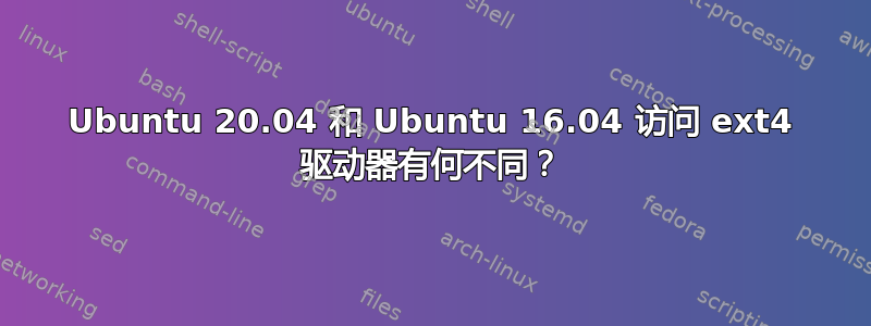 Ubuntu 20.04 和 Ubuntu 16.04 访问 ext4 驱动器有何不同？