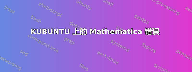 KUBUNTU 上的 Mathematica 错误