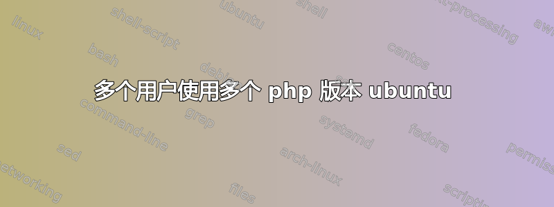 多个用户使用多个 php 版本 ubuntu