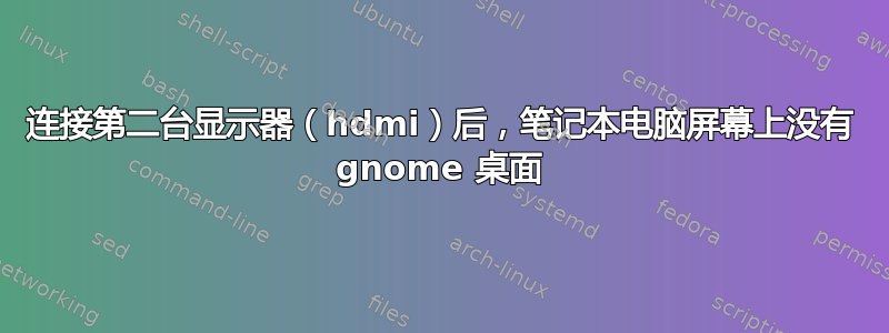 连接第二台显示器（hdmi）后，笔记本电脑屏幕上没有 gnome 桌面