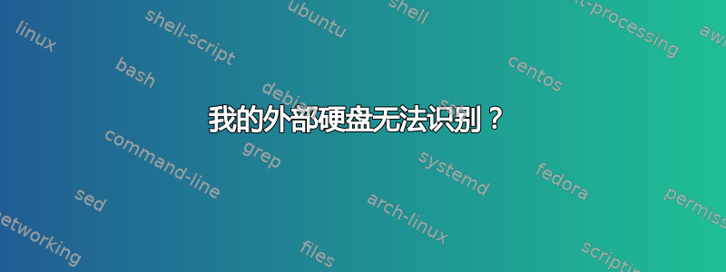 我的外部硬盘无法识别？