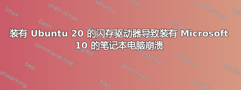 装有 Ubuntu 20 的闪存驱动器导致装有 Microsoft 10 的笔记本电脑崩溃