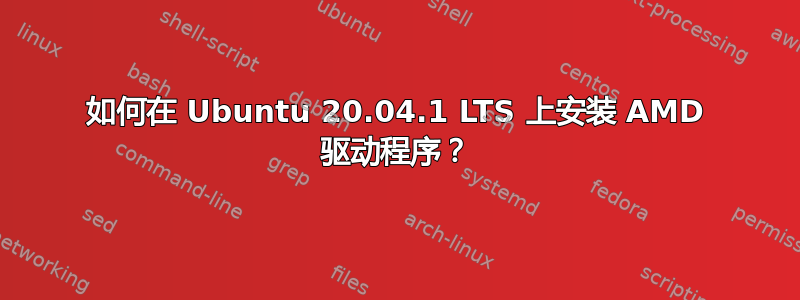 如何在 Ubuntu 20.04.1 LTS 上安装 AMD 驱动程序？