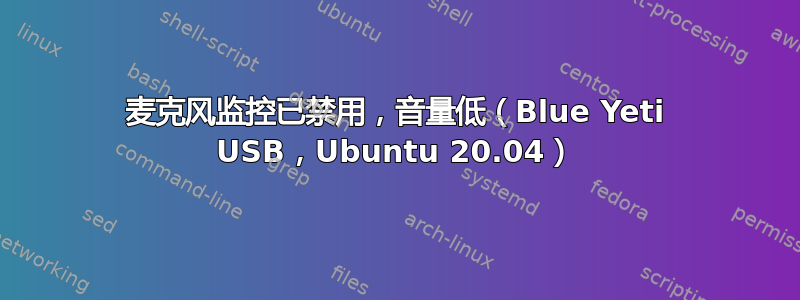 麦克风监控已禁用，音量低（Blue Yeti USB，Ubuntu 20.04）