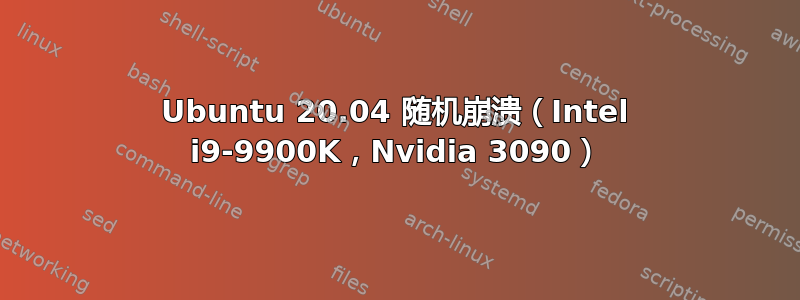 Ubuntu 20.04 随机崩溃（Intel i9-9900K，Nvidia 3090）