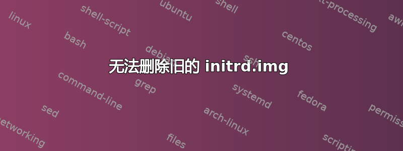 无法删除旧的 initrd.img