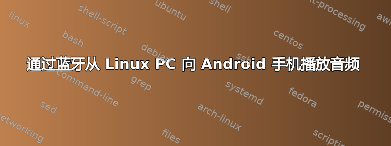 通过蓝牙从 Linux PC 向 Android 手机播放音频