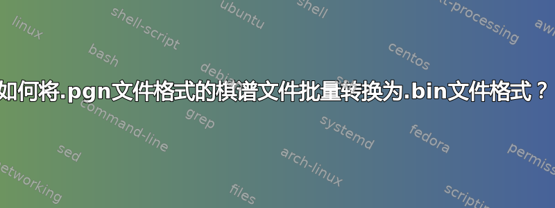 如何将.pgn文件格式的棋谱文件批量转换为.bin文件格式？